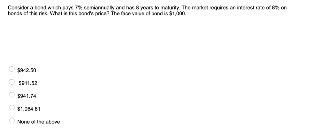  Consider a bond which pays 7% semiannually and has 8 years