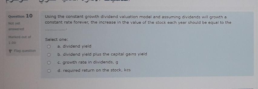  Question 10 Using the constant growth dividend valuation model and assuming