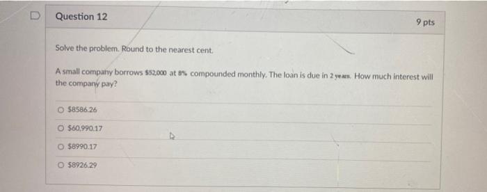  D Question 12 9 pts Solve the problem. Round to the