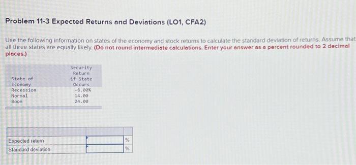  Problem 11-3 Expected Returns and Deviations (LO1, CFA2) Use the following