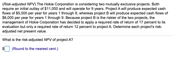 Please answer risk - adjusted NPV for both projects A and