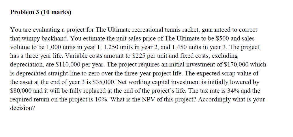  Problem 3 (10 marks) You are evaluating a project for The