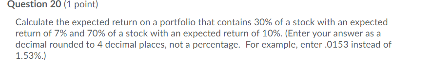 Question 20 (1 point) Calculate the expected return on a portfolio