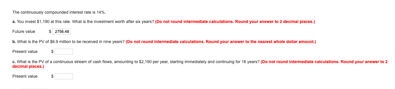 SHOW ALL WORK The continuously compounded interest rate is 14%. a. You