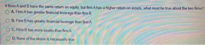  If firms A and B have the same return on equity,