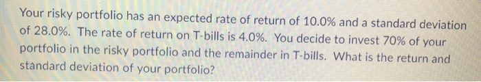 please show work! Your risky portfolio has an expected rate of return