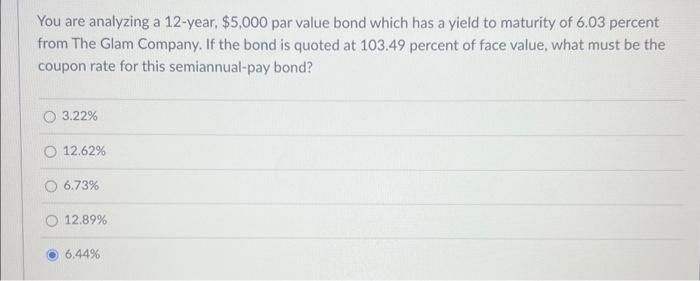  You are analyzing a 12 -year, $5,000 par value bond which