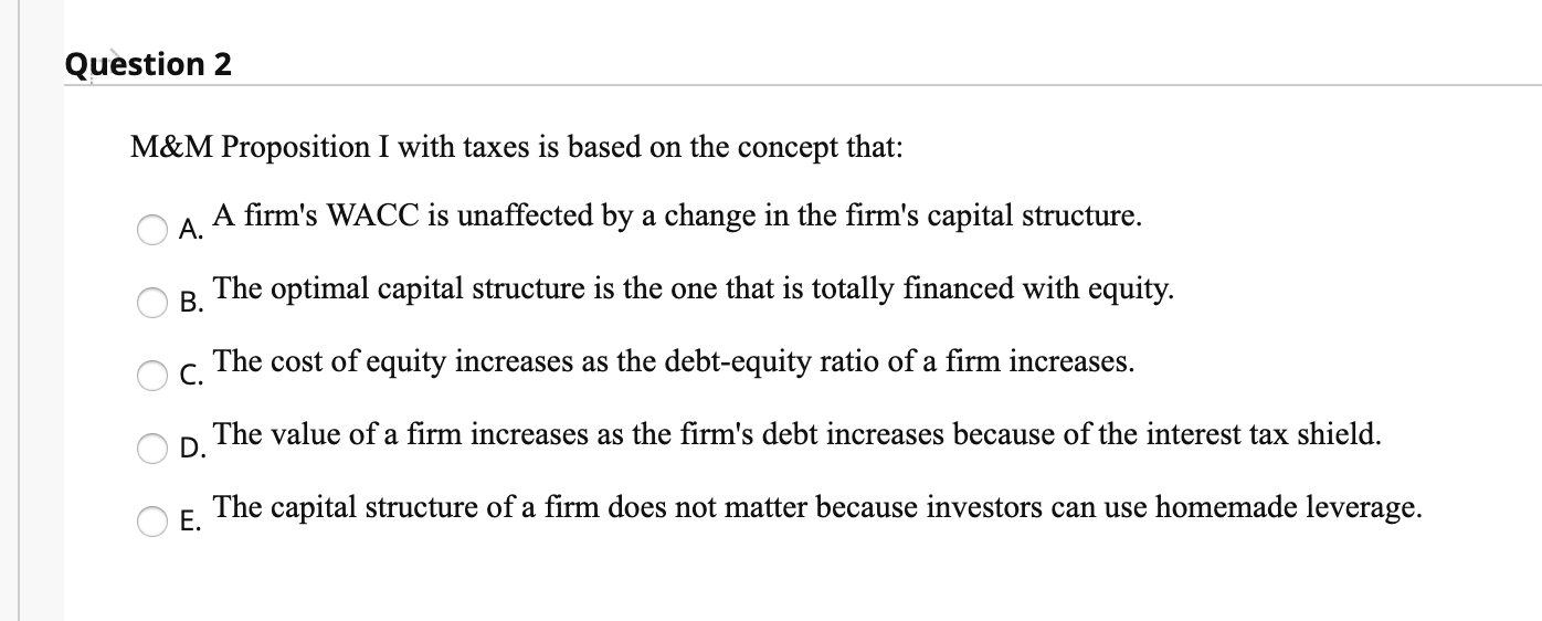  Question 2 M&M Proposition I with taxes is based on the