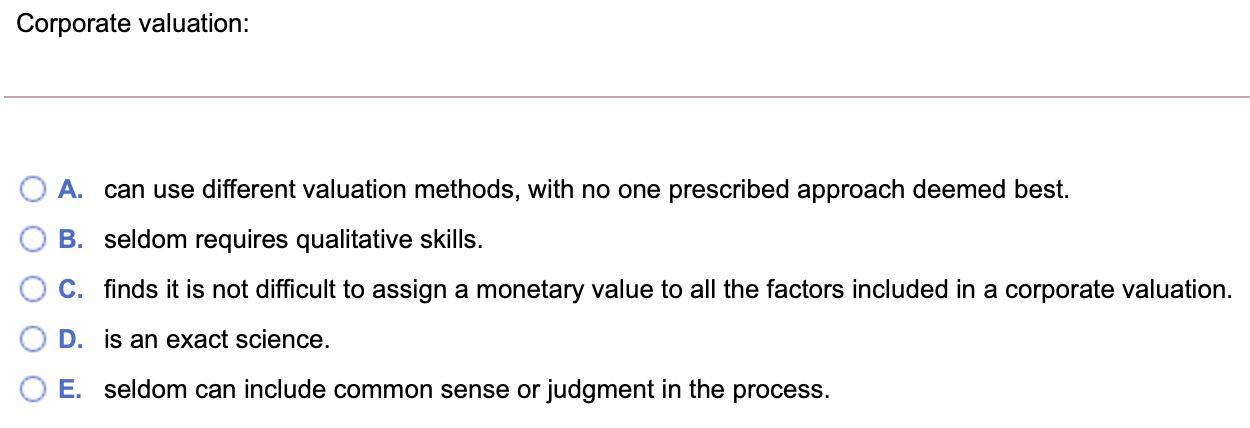 Corporate valuation: A. can use different valuation methods, with no one