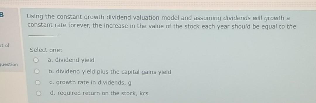  B Using the constant growth dividend valuation model and assuming dividends
