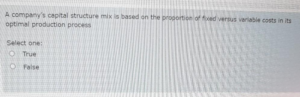 fixed versus variable costs in its optimal production process. Select one: True