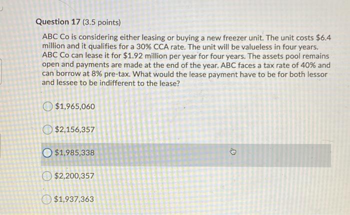  Question 17 (3.5 points) ABC Co is considering either leasing or