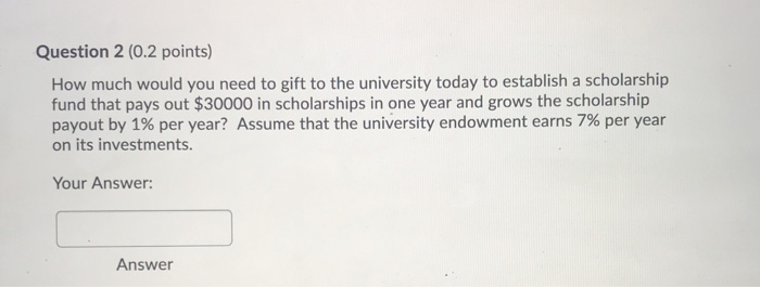  Question 2 (0.2 points) How much would you need to gift