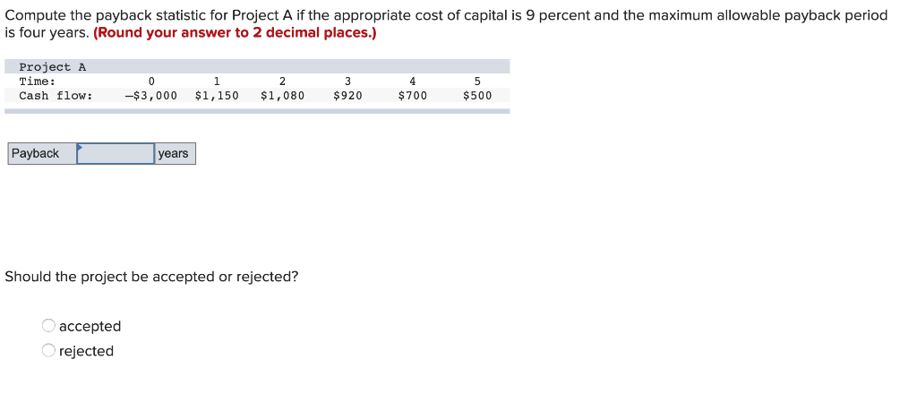  Compute the payback statistic for Project A if the appropriate cost