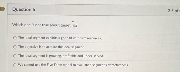  Which one is not true about targeting? The ideal segment exhibits