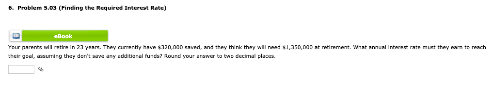  6. Problem 5.03 (Finding the Required Interest Rate) eBook Your parents