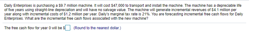  Daily Enterprises is purchasing a $9.7 million machine. It will cost