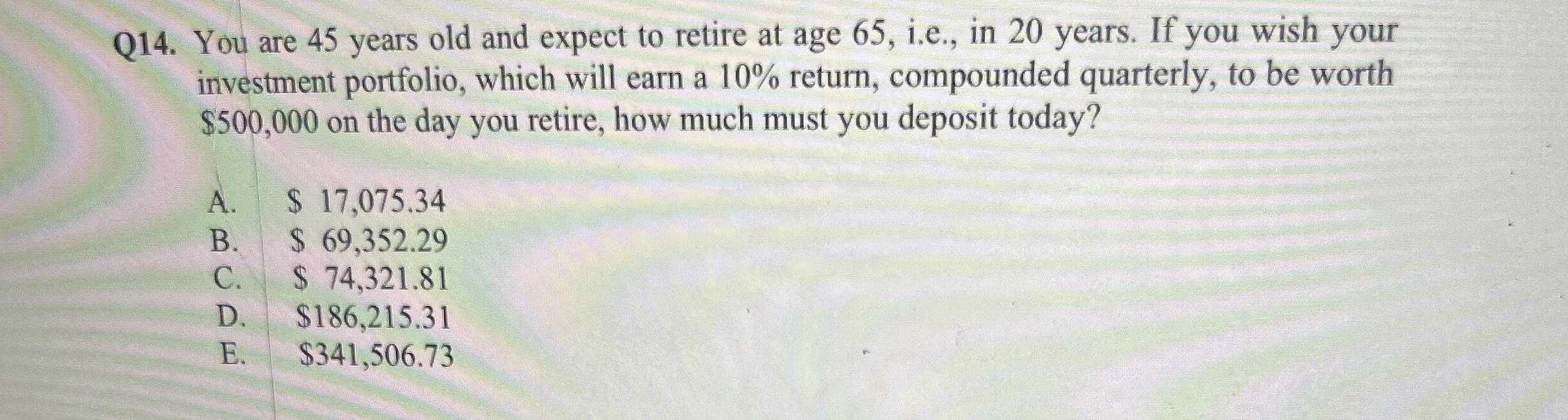  Q14. You are 45 years old and expect to retire at