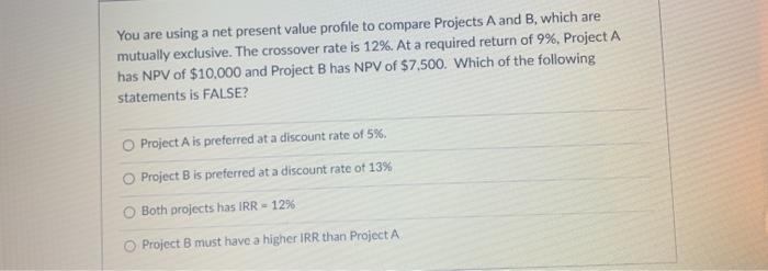  You are using a net present value profile to compare Projects