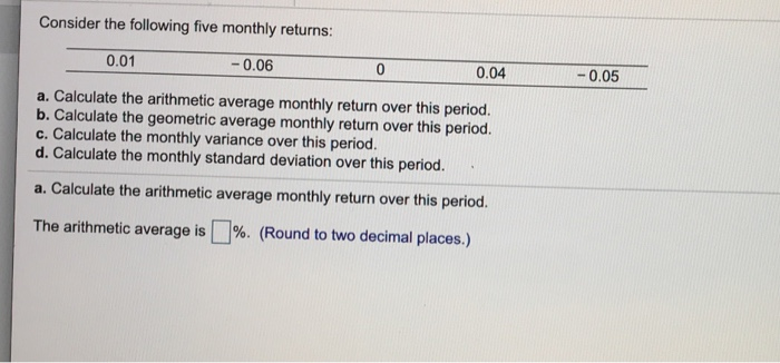 answer A-D please Consider the following five monthly returns: 0.01 -0.06 0.04