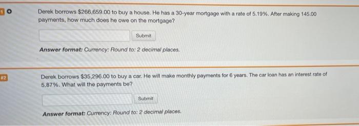 please help :( 10 Derek borrows $266,659.00 to buy a house. He