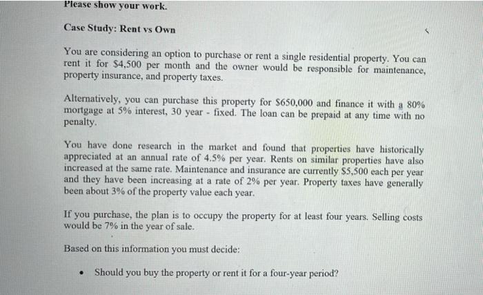  Please show your work. Case Study: Rent vs Own You are