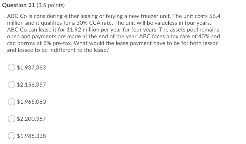 Question 31 (3.5 points) ABC Co is considering either leasing or