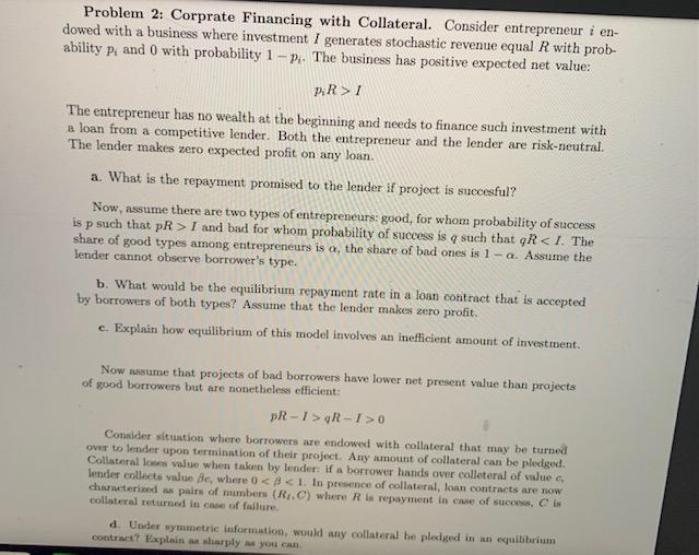  Problem 2: Corprate Financing with Collateral. Consider entrepreneur i en- dowed
