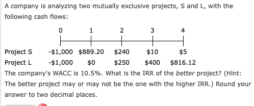  A company is analyzing two mutually exclusive projects, S and L,