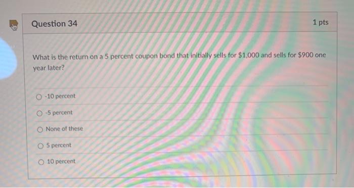  Question 34 1 pts What is the return on a 5