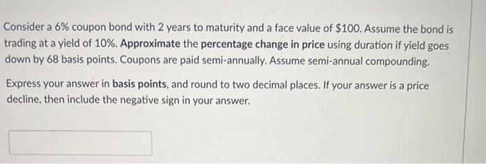 please final answer clear thank you! Consider a 6% coupon bond with