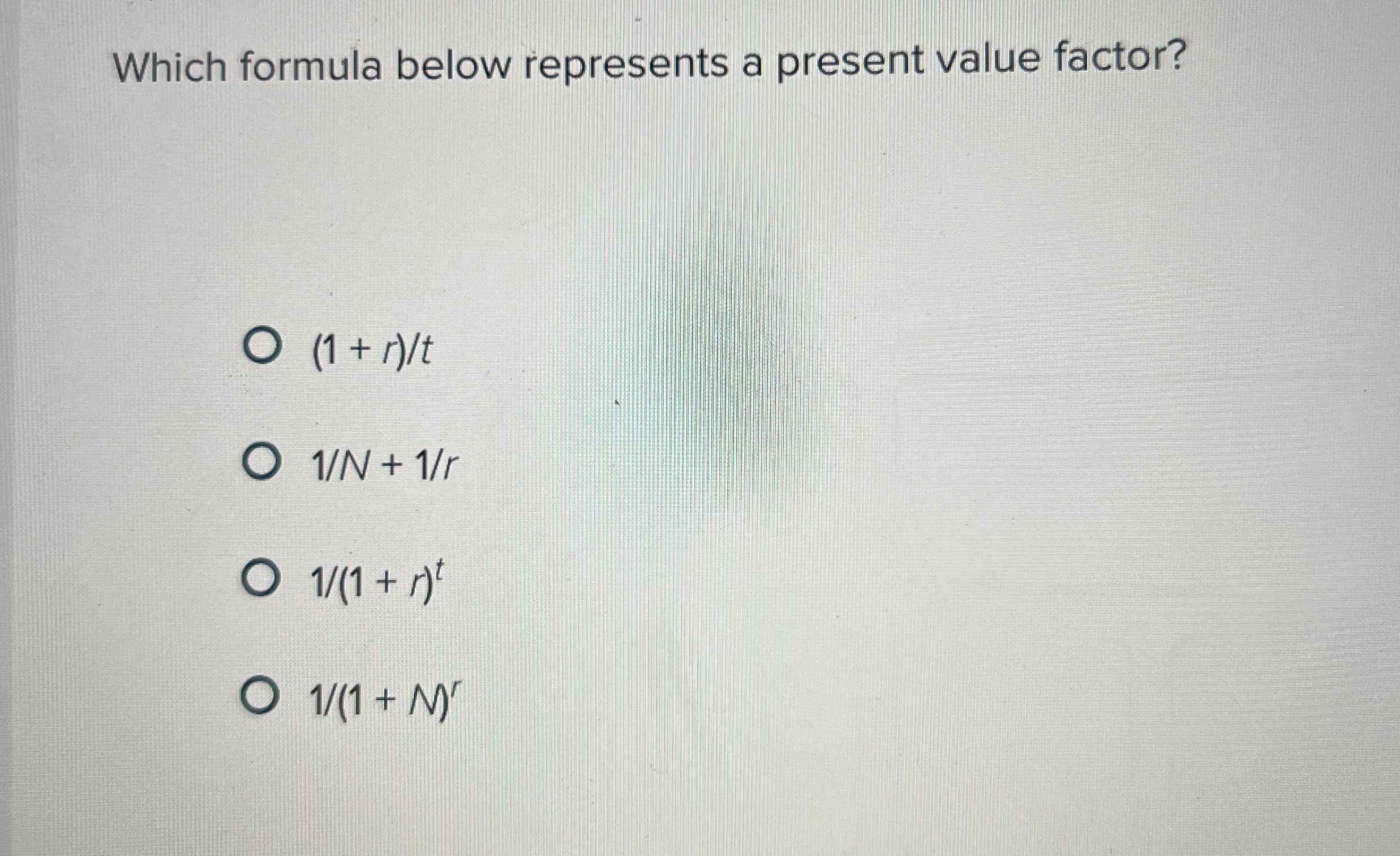  Which formula below represents a present value factor? 1+rt 1N+1r 1(1+r)t