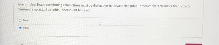  True or false: Brand positioning value claims must be distinctive, Irrelevant