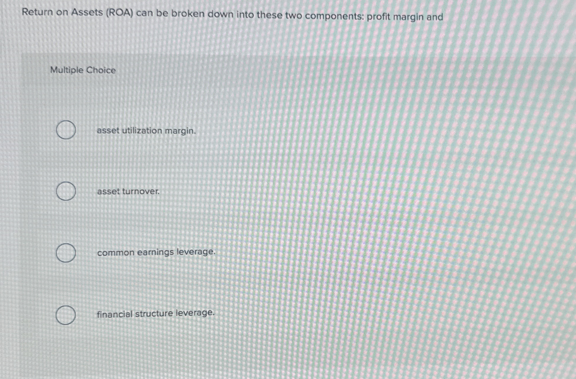  Return on Assets (ROA) can be broken down into these two