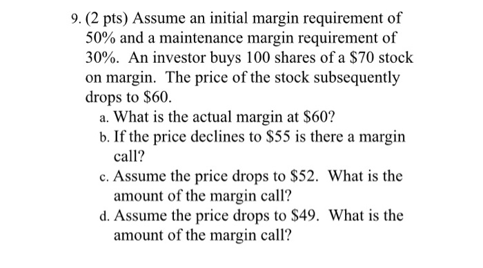 c and d 9. (2 pts) Assume an initial margin requirement of