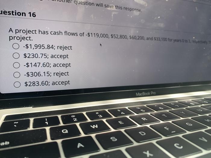  question will save this response. uestion 16 A project has cash