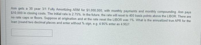  Ann gets a 30 year 3/1 Fully Amortizing ARM for $1,000,000,