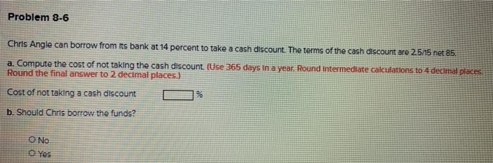  Problem 8-6 Chris Angle can borrow from its bank at 14