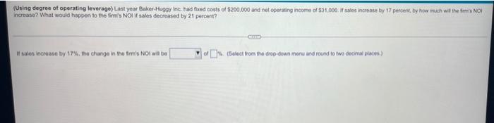  (Using degree of operating leverage) Last year Baker-Huggy Inc. had fixed