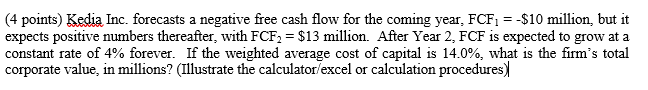  (4 points) Kedia Inc. forecasts a negative free cash flow for
