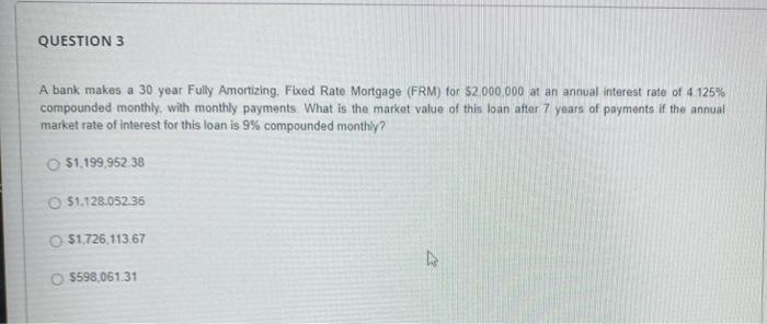  QUESTION 3 A bank makes a 30 year Fully Amortizing, Fixed