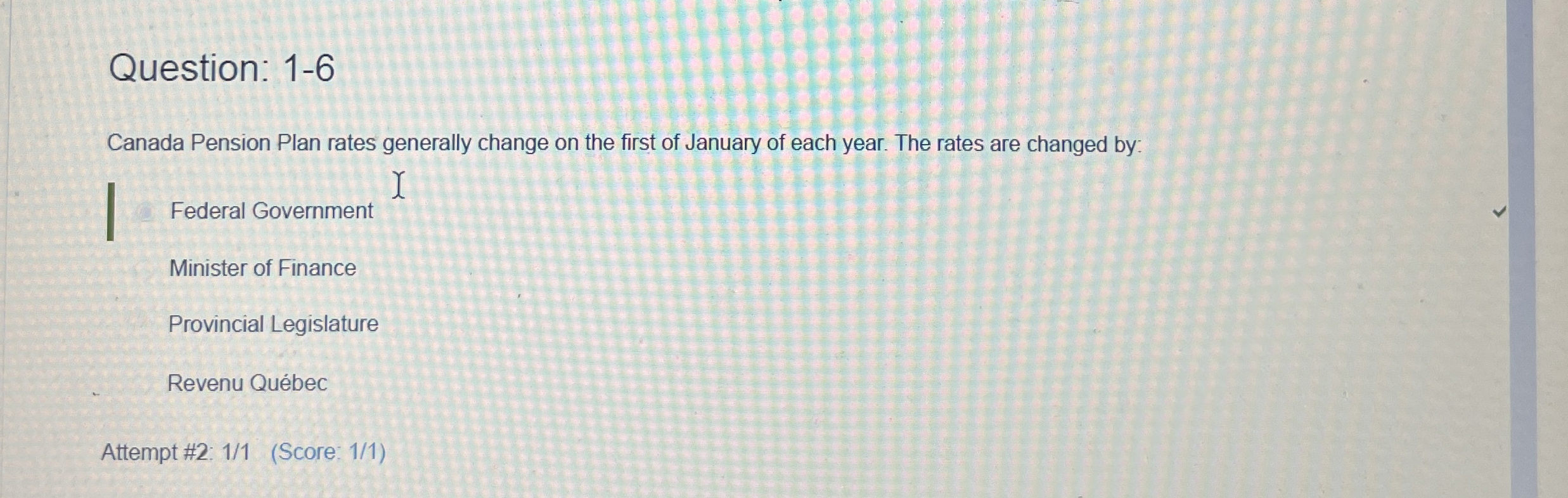  Question: 1-6 Canada Pension Plan rates generally change on the first