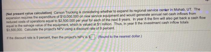  (Net present value calculation) Carson Trucking is considering whether to expand