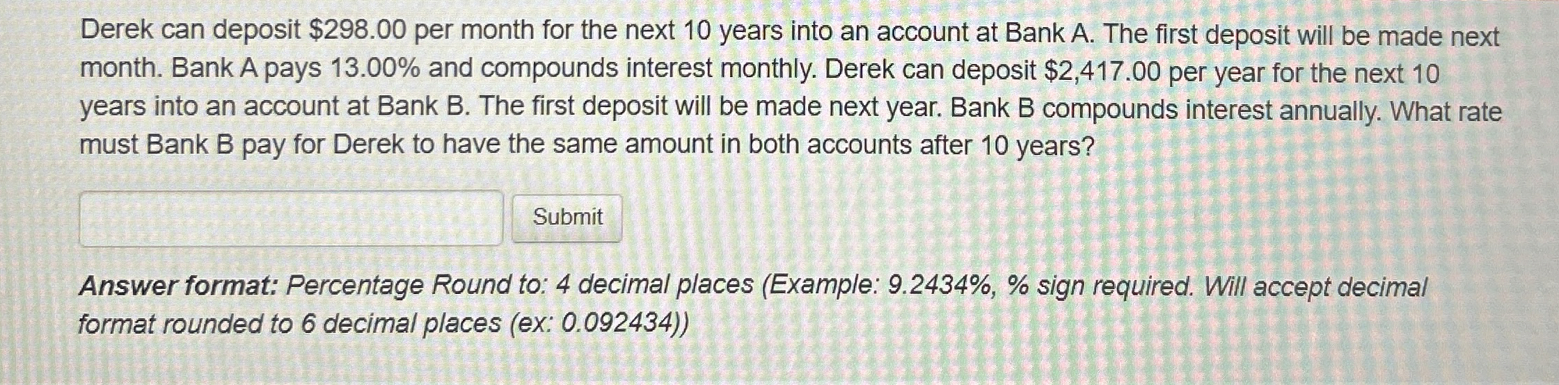  Derek can deposit $298.00 per month for the next 10 years