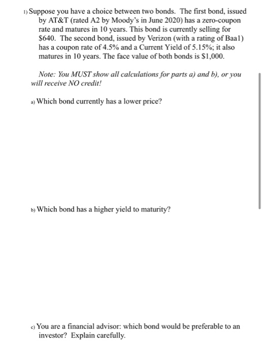  1) Suppose you have a choice between two bonds. The first