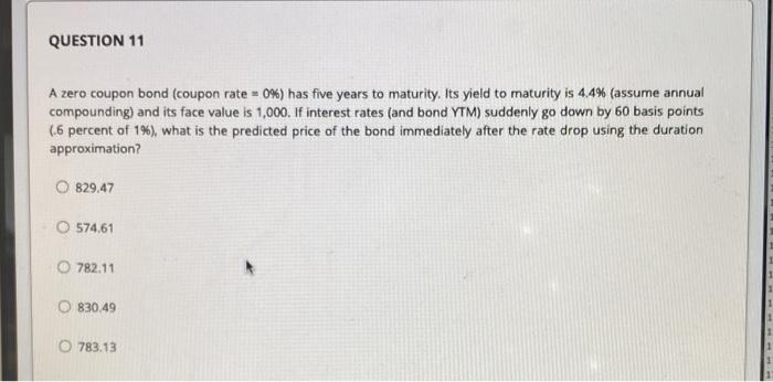  QUESTION 11 A zero coupon bond (coupon rate=0%) has five years