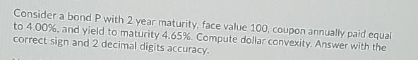 Consider a bond P with 2 year maturity, face value 100,