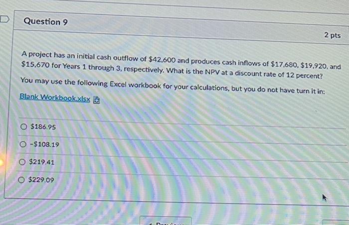  Question 9 2 pts A project has an initial cash outflow
