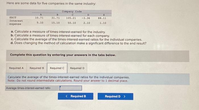 measure of times-interest-earned for each company. c. Calculate the average of the