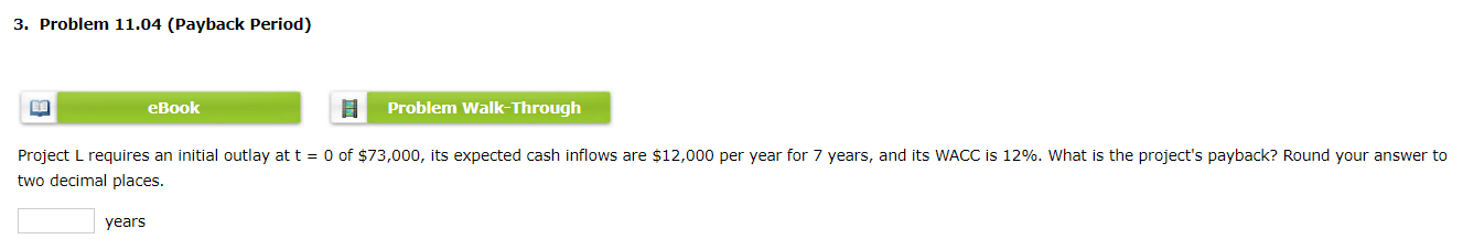  3. Problem 11.04 (Payback Period) eBook Problem Walk-Through Project L requires